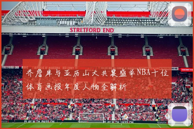 乔詹库与亚历山大共襄盛举NBA十位体育画报年度人物全解析