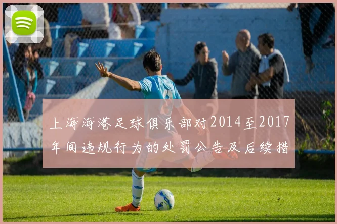 上海海港足球俱乐部对2014至2017年间违规行为的处罚公告及后续措施说明